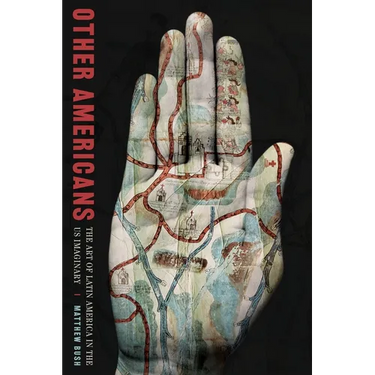 Other Americans: The Art of Latin America in the Us Imaginary