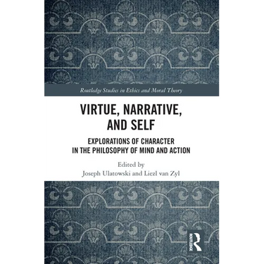 Virtue, Narrative, and Self: Explorations of Character in the Philosophy of Mind and Action