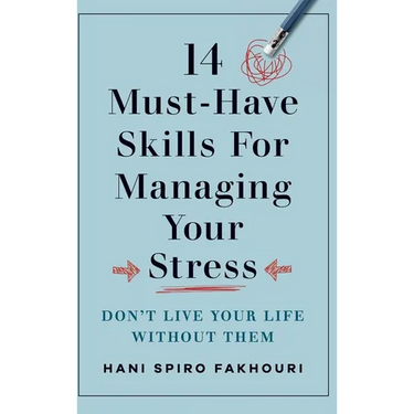 14 Must-Have Skills for Managing Your Stress: Don't Live Your Life Without Them