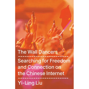 The Wall Dancers: Searching for Freedom and Connection on the Chinese Internet
