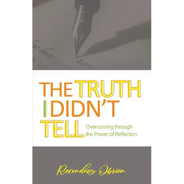 The Truth I didn't Tell: Overcoming Through The Power Of Reflection
