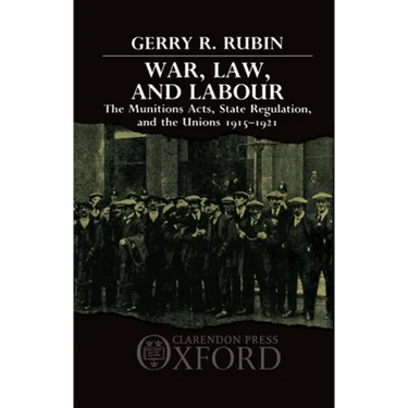 War, Law, and Labour: The Munitions Acts, State Regulation, and the Unions 1915-1921
