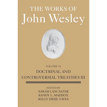 The Works of John Wesley Volume 14: Doctrinal and Controversial Treatises III