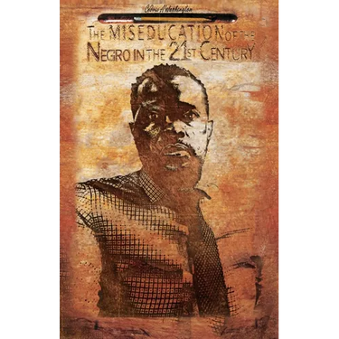 The MISEDUCATION of the Negro in the 21st Century