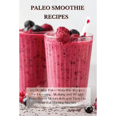 Paleo Smoothie Recipes: 120 Healthy Paleo Smoothie Recipes for Detoxing, Alkalizing and Weight Loss: Boost Metabolism and Turn On Your Fat Burning Mac