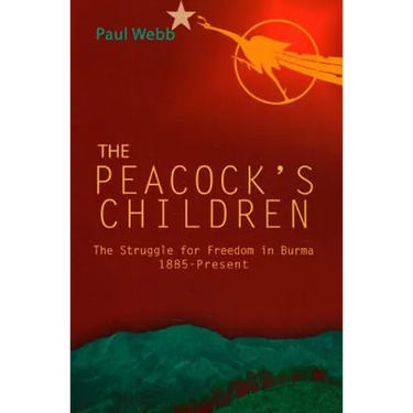 The Peacock's Children: The Struggle for Freedom in Burma 1885-Present