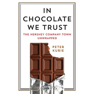 In Chocolate We Trust: The Hershey Company Town Unwrapped