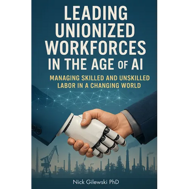 Leading Unionized Workforces in the Age of AI: Managing Skilled and Unskilled Labor in a Changing World