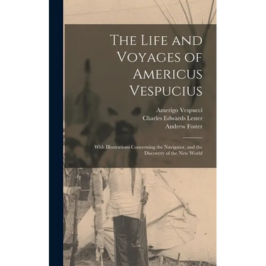 The Life and Voyages of Americus Vespucius: With Illustrations Concerning the Navigator, and the Discovery of the New World