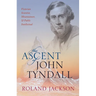The Ascent of John Tyndall: Victorian Scientist, Mountaineer, and Public Intellectual