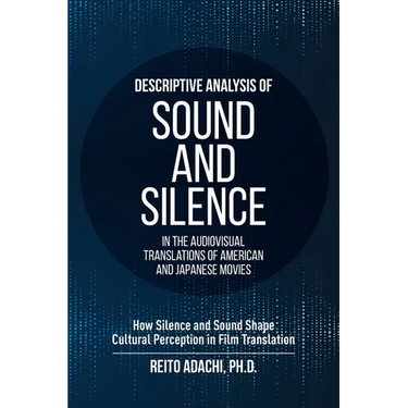 Descriptive Analysis of Sound and Silence in the Audiovisual Translations of American and Japanese Movies: How Silence and Sound Shape Cultural Percep