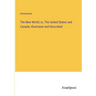 The New World; or, The United States and Canada, Illustrated and Described