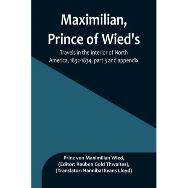 Maximilian, Prince of Wied's, Travels in the Interior of North America, 1832-1834, part 3 and appendix