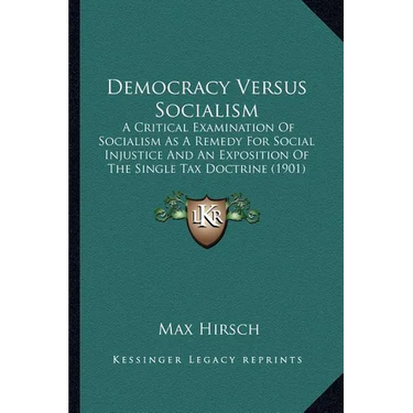 Democracy Versus Socialism: A Critical Examination Of Socialism As A Remedy For Social Injustice And An Exposition Of The Single Tax Doctrine (190
