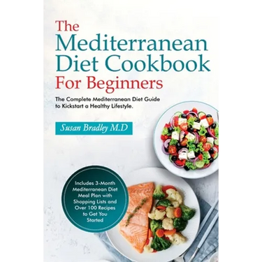 The Mediterranean Diet Cookbook For Beginners: The Complete Mediterranean Diet Guide to Kickstart a Healthy Lifestyle. Includes 3-Month Mediterranean