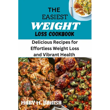 The Easiest Weight Loss Cookbook: Delicious Recipes for Effortless Weight Loss and Vibrant Health