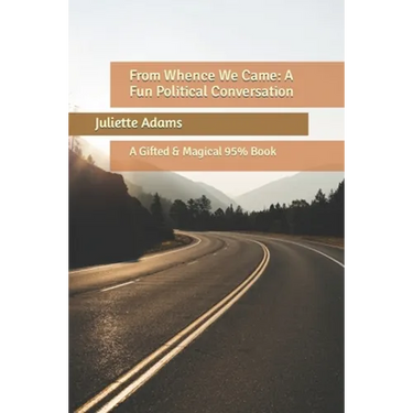 From Whence We Came: A Fun Political Conversation: A Gifted & Magical 95% Book