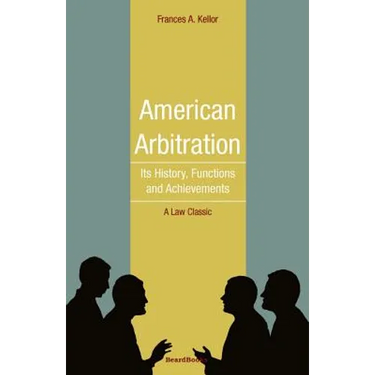 American Arbitration: Its History, Functions and Achievements
