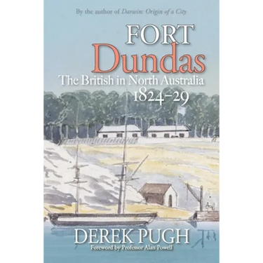 Fort Dundas: The British in North Australia 1824-29