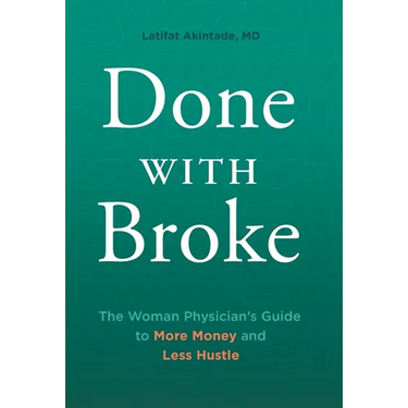Done With Broke: The Woman Physician's Guide to More Money and Less Hustle