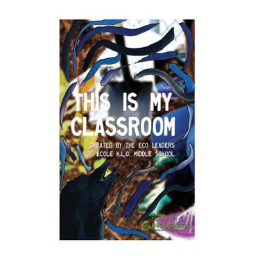 This is My Classroom: Created by the Eco Leaders of École K.L.O. Middle School