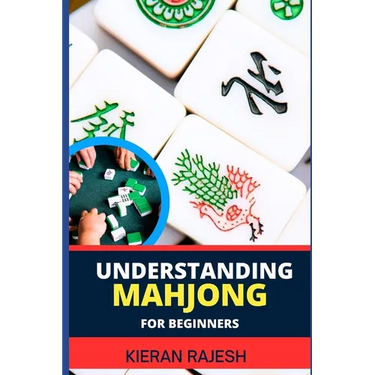 Understanding Mahjong for Beginners: Advance Guide To The Rich History, Rules, And Strategies To Master The Art Of Mahjong And Elevate Your Gaming Exp