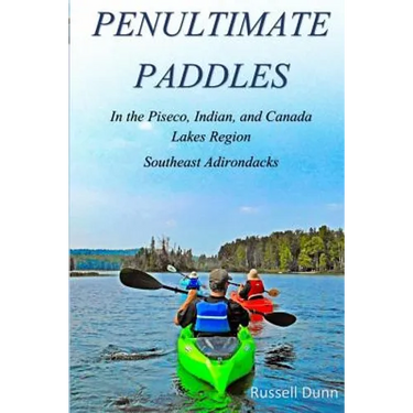 Penultimate Paddles: In the Piseco, Indian, and Canada Lakes Region: Southeast Adirondacks