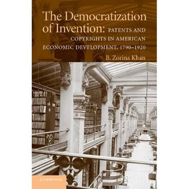 The Democratization of Invention: Patents and Copyrights in American Economic Development, 1790-1920