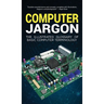 Computer Jargon: The Illustrated Glossary of Basic Computer Terminology