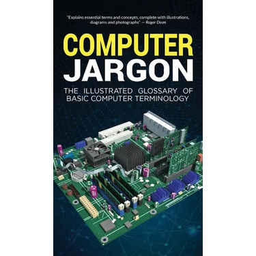 Computer Jargon: The Illustrated Glossary of Basic Computer Terminology