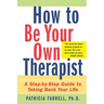 How to Be Your Own Therapist: A Step-By-Step Guide to Taking Back Your Life