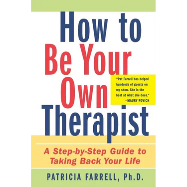 How to Be Your Own Therapist: A Step-By-Step Guide to Taking Back Your Life