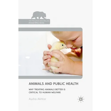 Animals and Public Health: Why Treating Animals Better Is Critical to Human Welfare