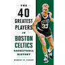 40 Greatest Players in Boston Celtics Basketball History
