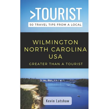 Greater Than a Tourist - Wilmington North Carolina USA: 50 Travel Tips from a Local