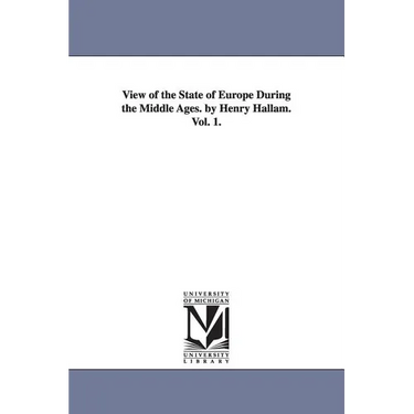 View of the State of Europe During the Middle Ages. by Henry Hallam. Vol. 1.