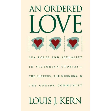 An Ordered Love: Sex Roles and Sexuality in Victorian Utopias--The Shakers, the Mormons, and the Oneida Community