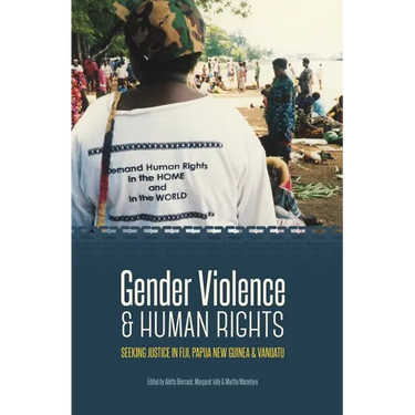 Gender Violence & Human Rights: Seeking Justice in Fiji, Papua New Guinea and Vanuatu