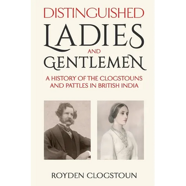 Distinguished Ladies and Gentlemen: A history of the Clogstouns and Pattles in British India