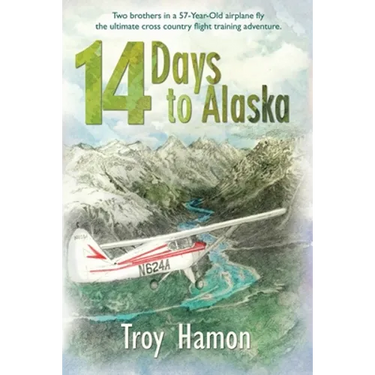 14 Days to Alaska: Two Brothers in a 57-Year-Old Airplane Fly the Ultimate Cross Country Flight Training Adventure