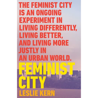 Feminist City: Claiming Space in a Man-Made World