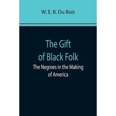 The Gift of Black Folk: The Negroes in the Making of America