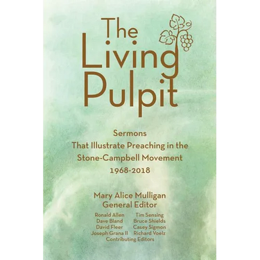 Living Pulpit: Sermons That Illustrate Preaching in the Stone-Campbell Movement 1968-2018