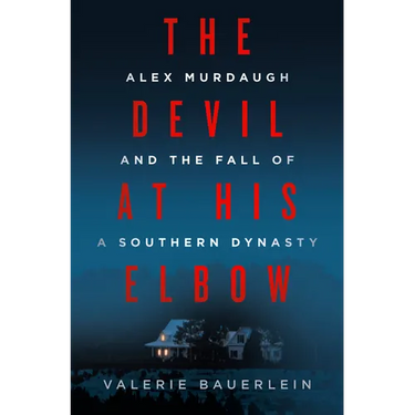 The Devil at His Elbow: Alex Murdaugh and the Fall of a Southern Dynasty