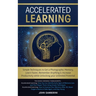 Accelerated Learning: Techniques to Get a Photographic Memory, Learn Faster, Remember Anything & Increase Productivity while Unlocking your Unlimited
