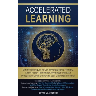 Accelerated Learning: Techniques to Get a Photographic Memory, Learn Faster, Remember Anything & Increase Productivity while Unlocking your Unlimited