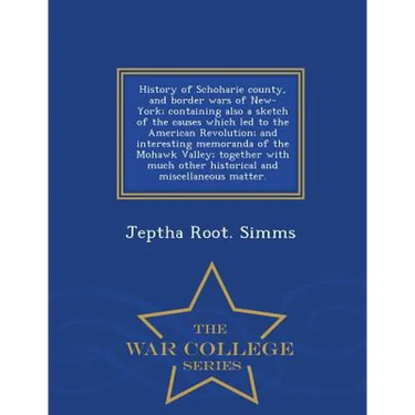 History of Schoharie county, and border wars of New-York; containing also a sketch of the causes which led to the American Revolution; and interesting