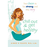 Chill Out and Get Healthy: Live Clean to Be Strong and Stay Sexy