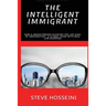 The Intelligent Immigrant: How a person achieves the life goal by immigration - A global guide with real life examples