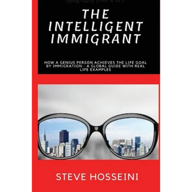 The Intelligent Immigrant: How a person achieves the life goal by immigration - A global guide with real life examples